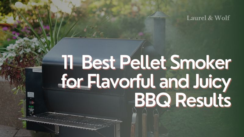 11 Best Pellet Smoker for Flavorful and Juicy BBQ Results